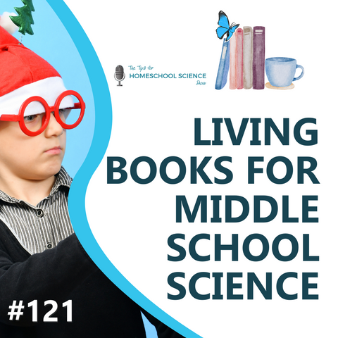 What does it look like to use living books to teach middle school science? Listen and find out.