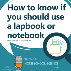 Lapbook or notebook? This Tips for Homeschool Science podcast will help you to decide.