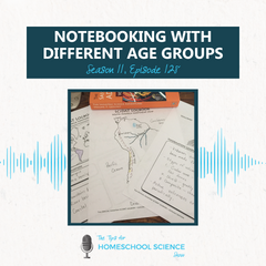 How should you handle science notebooking with different age groups? This Tips for Homeschool Science podcast has the answers!