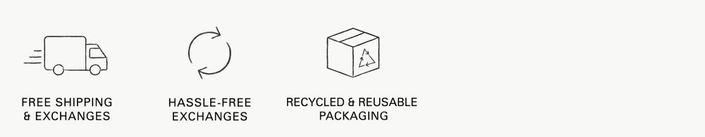 We offer free shipping and exhanges. We use recycled and reusable packaging.