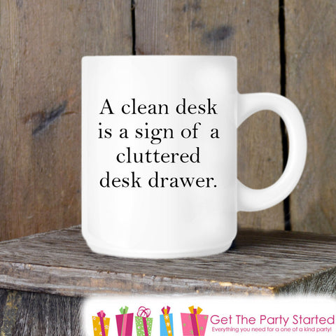 Coffee Mug, Clean Desk, Cluttered Drawer, Novelty Ceramic Mug, Humorous Quote Mug, Funny Coffee Cup Gift for Him or Her, Gift for Coworker - Get The Party Started