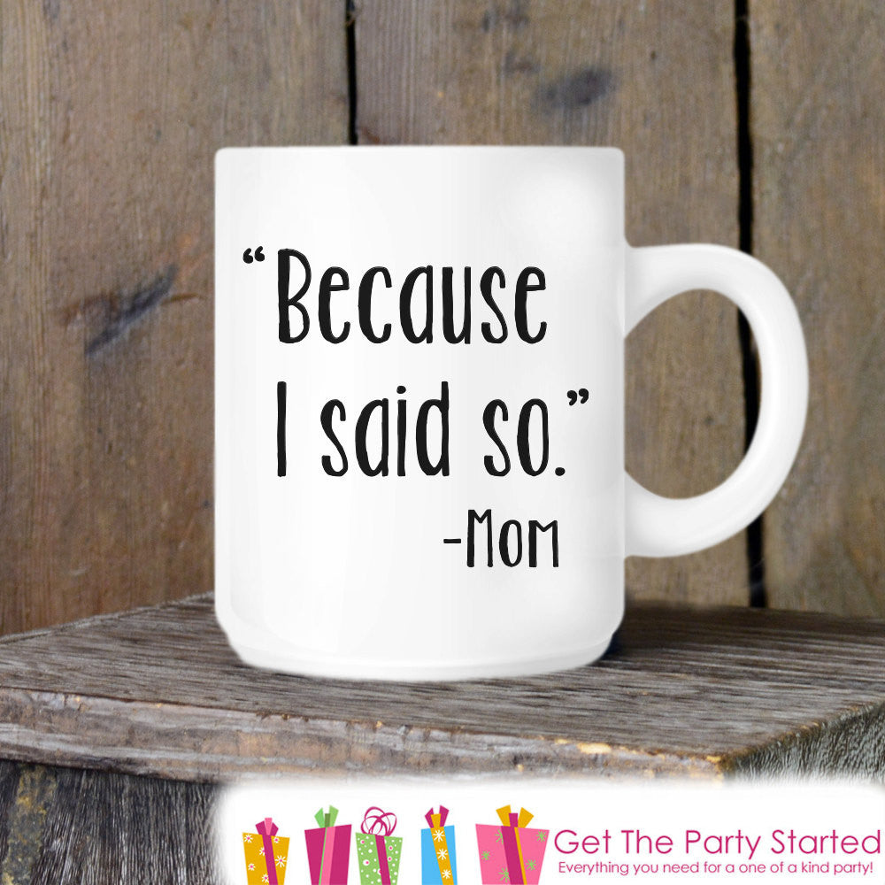 Coffee Mug, Funny Mother's Day Mug, Because I Said So