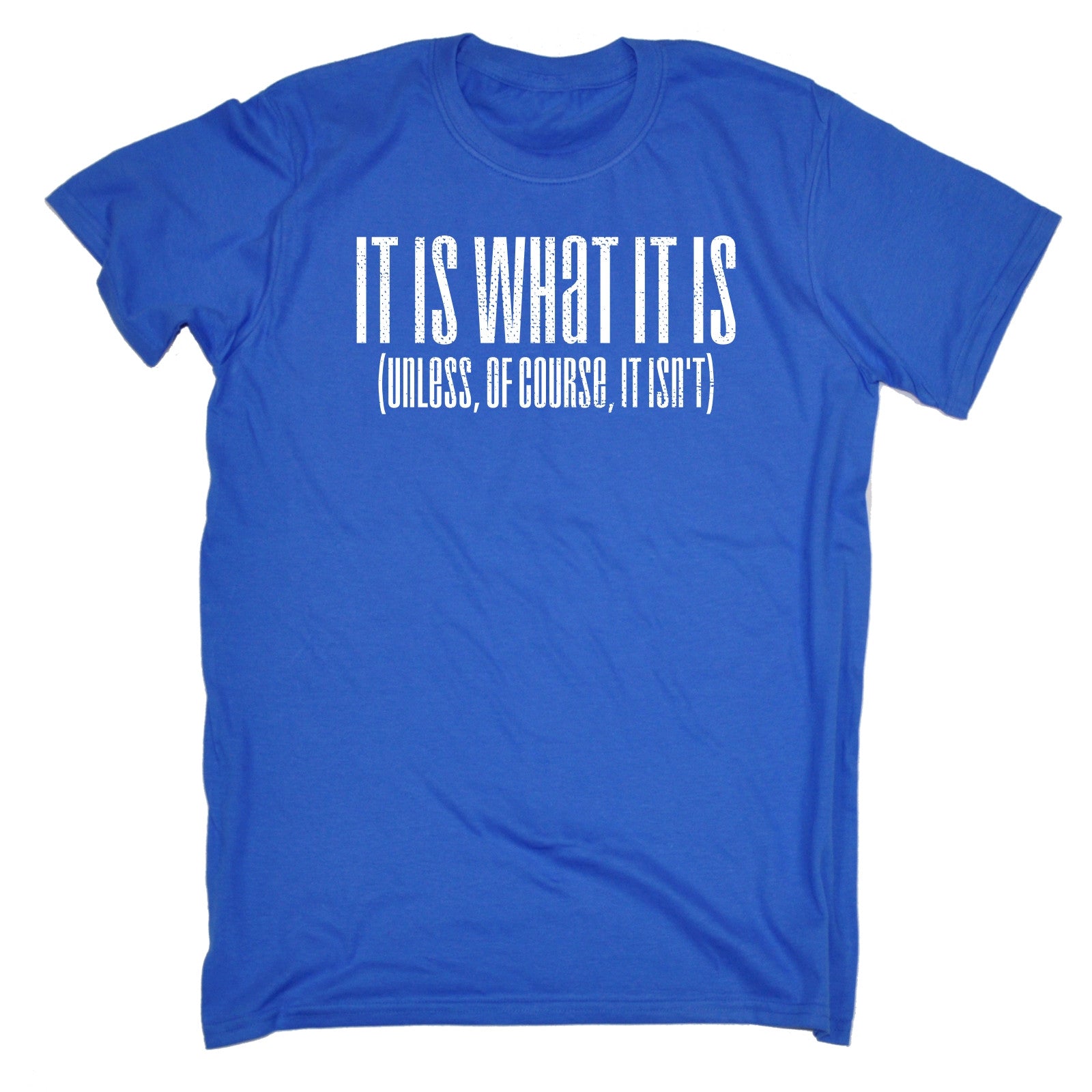 It Is What It Is Unless Of Course It Isnt T-SHIRT joke funny birthday ...