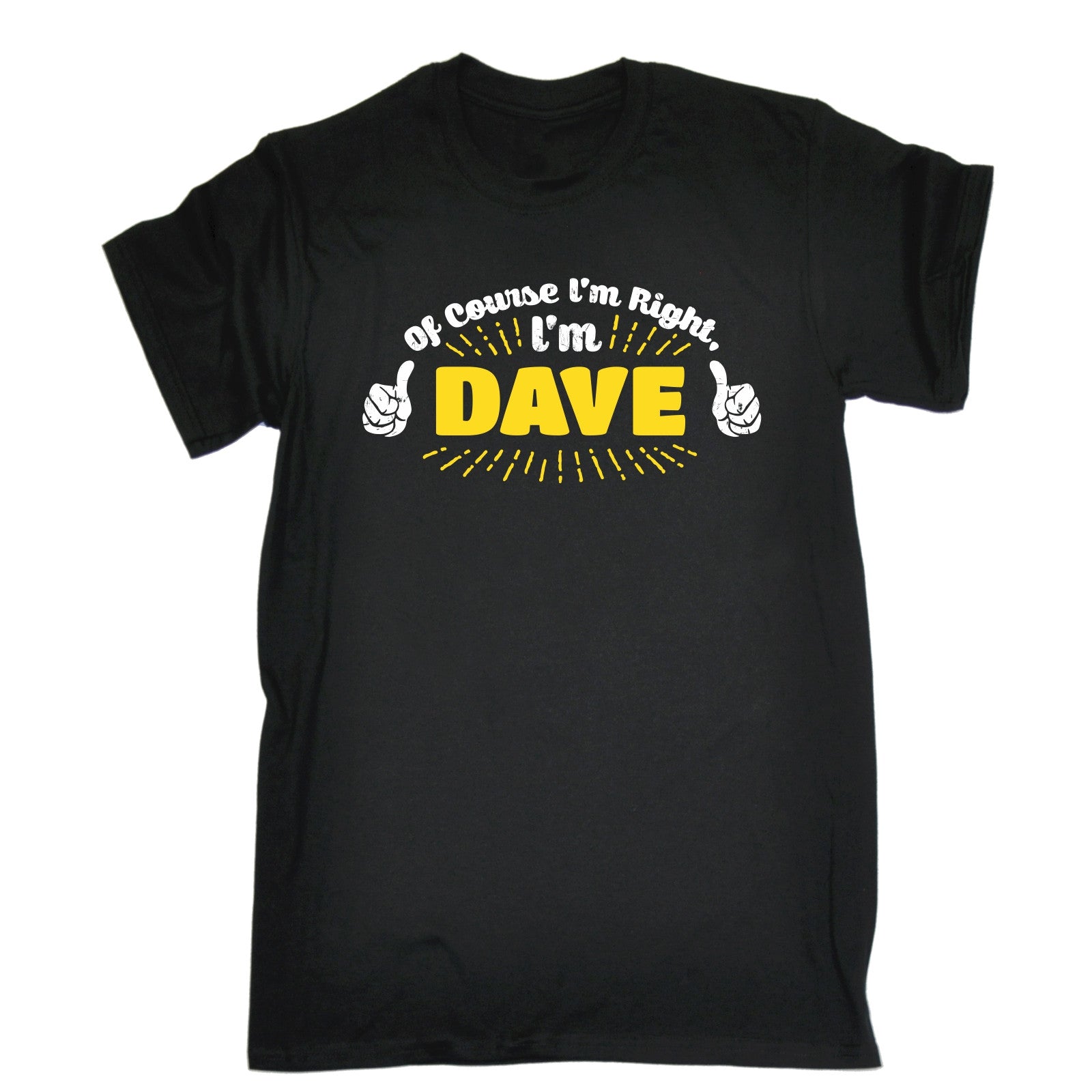 Of Course Im Right Im Dave T Shirt Name David Personalised T Birthday Funny Ebay 