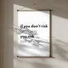 If you don't risk anything you risk everything