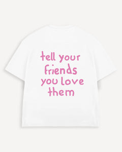 T-Shirt "tell your friends you love them"