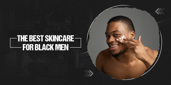 Best Skincare For Black Men