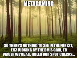 A photo of a forest of sparse trees, with text overlaying it reading "Metagaming: So there's nothing to see in the forest, eh? Judging by the DMs grin, I'd wager we all just failed our spot checks..."