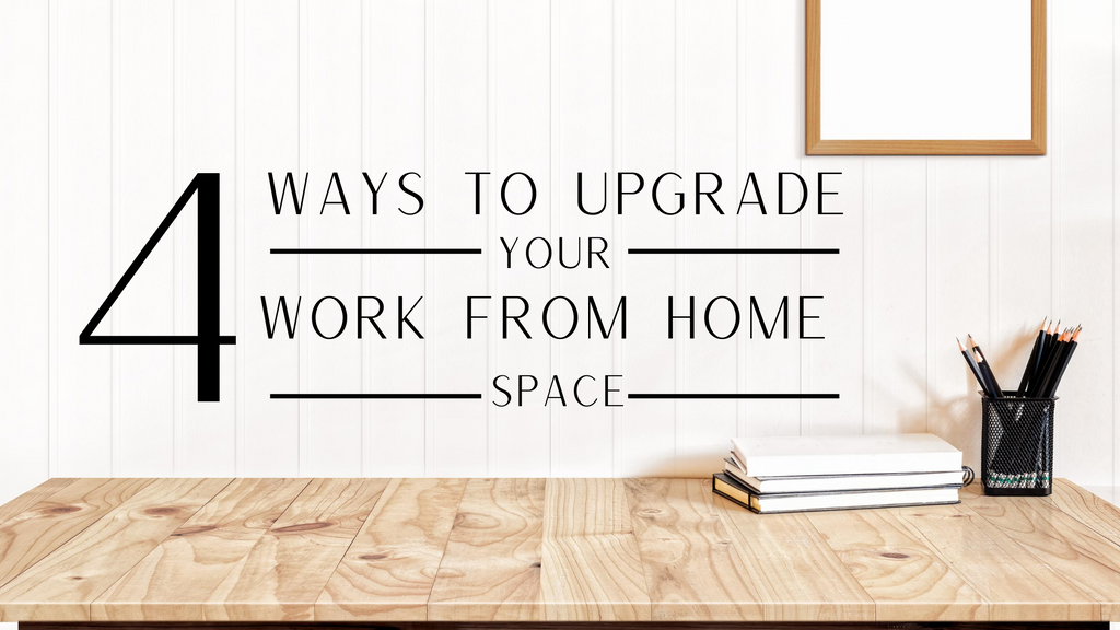 4 Ways to Upgrade Your Work From Home Space text image 