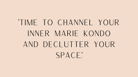 "Time to channel your inner Marie Kondo and declutter your space" quote