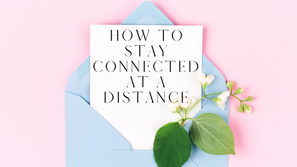 How to Stay Connected At A Distance blog post