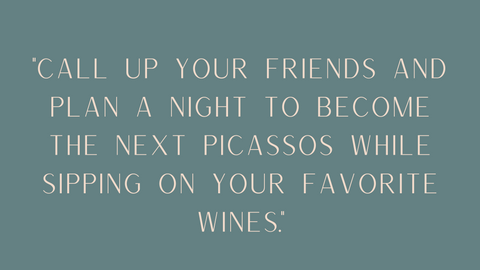 "Call up your friends and plan a night to become the next Picassos while sipping on your favorite wines" quote