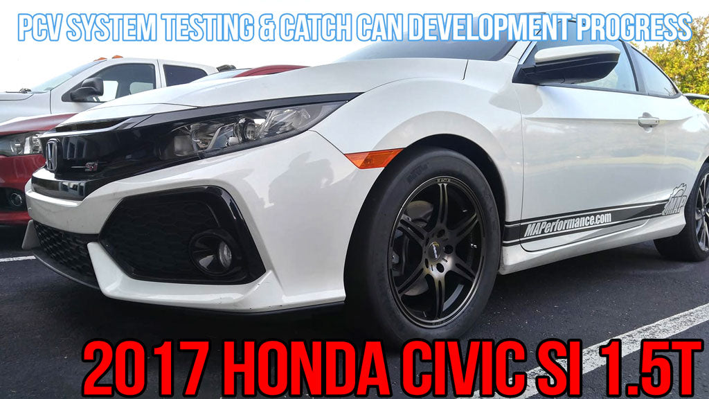Honda Civic Si 2017-2018 PCV System Testing & Catch Can Development