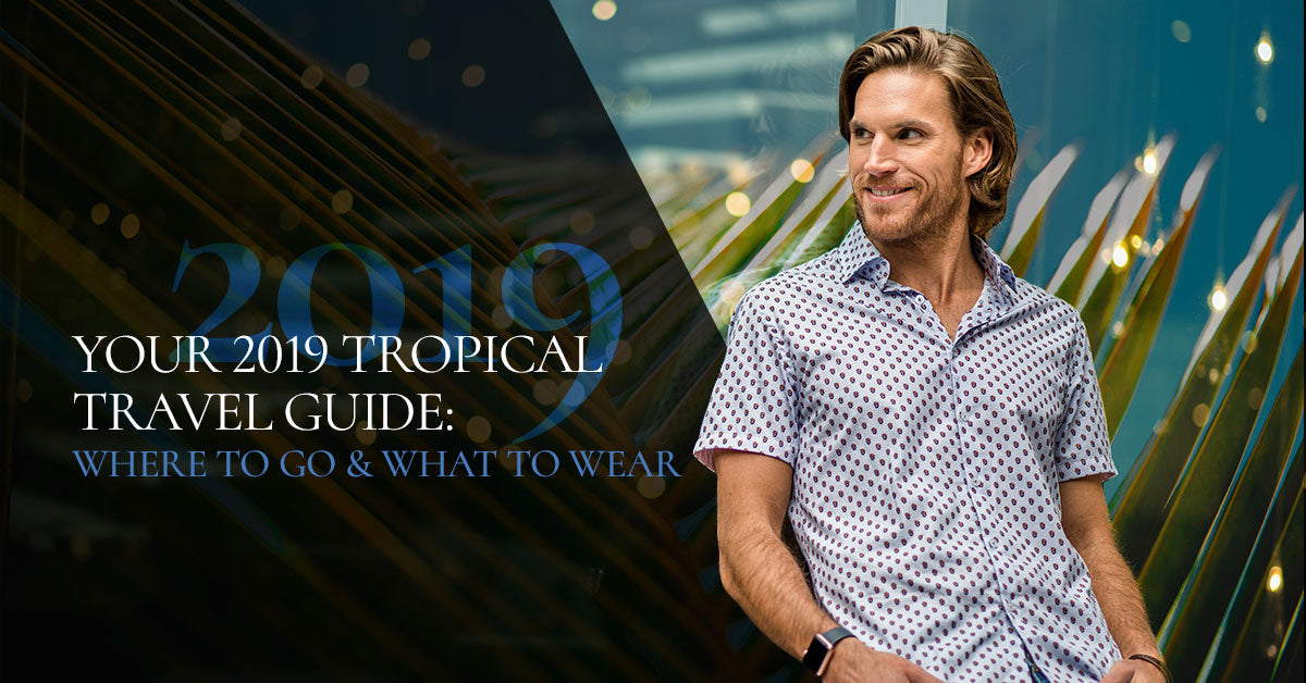 Shop Men's Fashion: Your 2019 Tropical Travel Guide