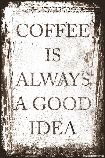 Download Coffee Is Always A Good Idea Poster - Pointless Posters