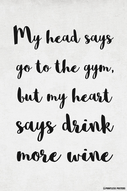 My Head Says Go To The Gym But My Heart Says Drink More Wine