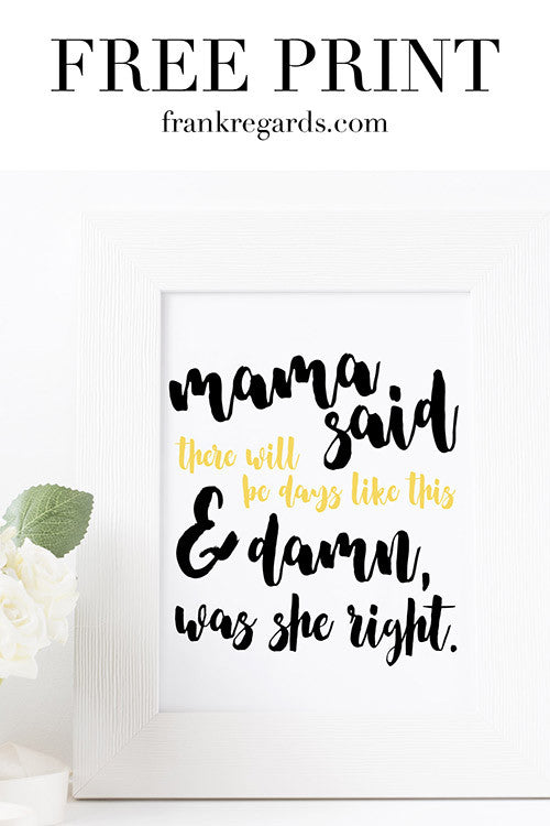 Free Print - Download Mama Said There Would be Days Like This Free Printable