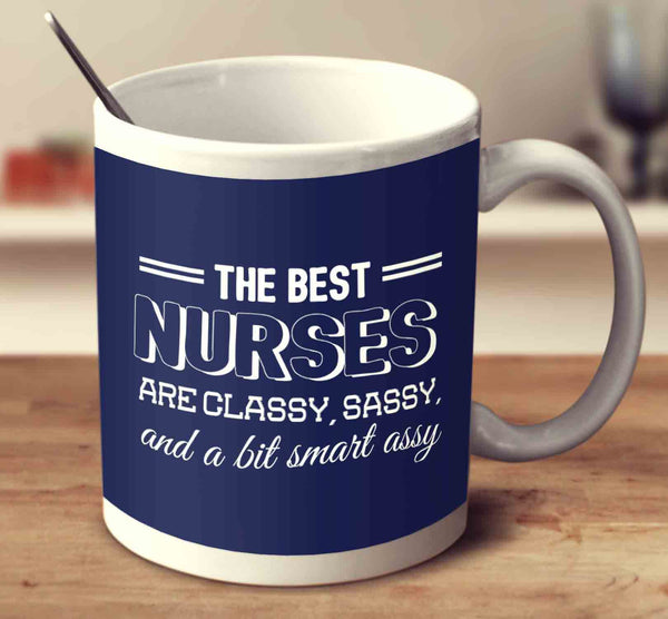 The Best Nurses Are Classy Sassy And A Bit Smart Assy 