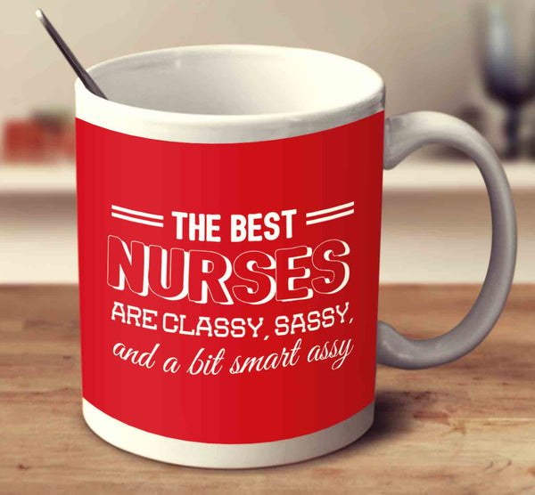 The Best Nurses Are Classy Sassy And A Bit Smart Assy 