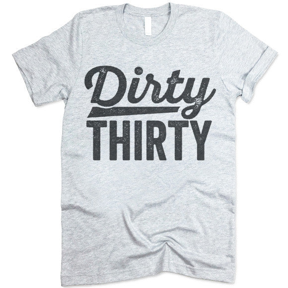 Dirty Thirty T-Shirt – Gifted Shirts