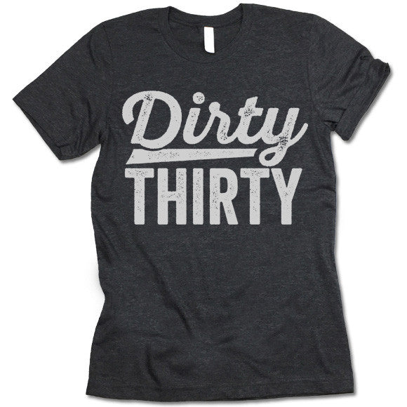 Dirty Thirty T-Shirt – Gifted Shirts
