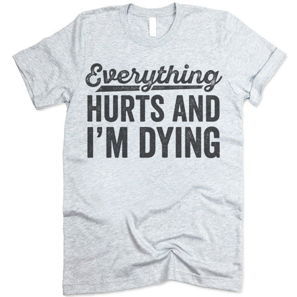 Everything Hurts And I'm Dying Shirt – Gifted Shirts