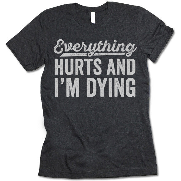 Everything Hurts And I'm Dying Shirt
