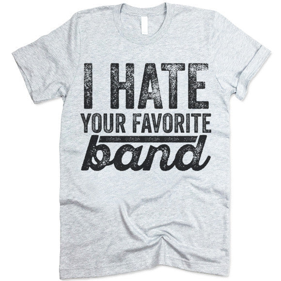 I Hate Your Favorite Band T-Shirt