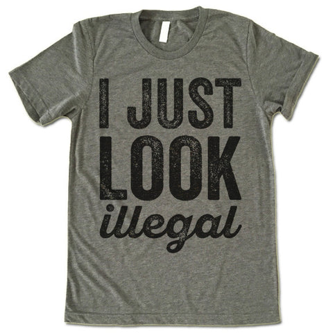 I Just Look Illegal T-Shirt – Gifted Shirts