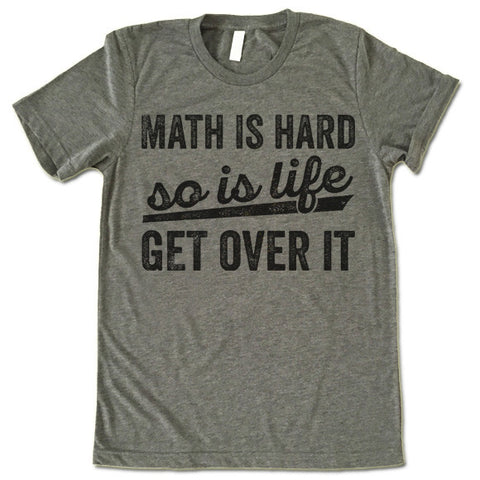 Math Is Hard So Is Life Get Over It – Gifted Shirts