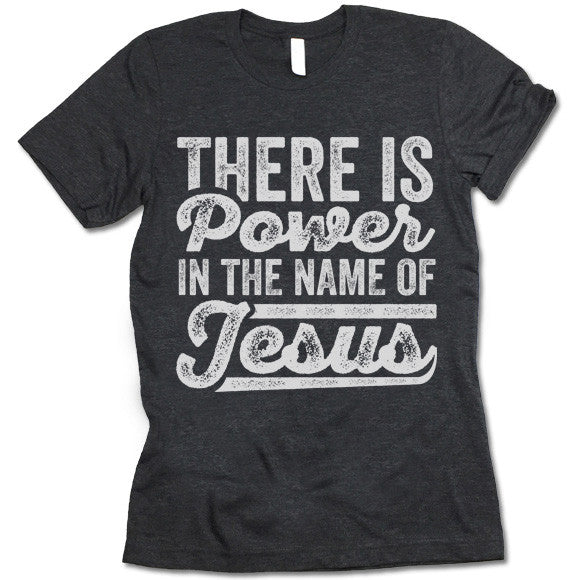 There Is Power In The Name Of Jesus – Gifted Shirts