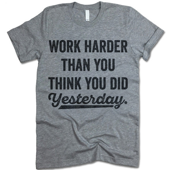 Work Harder Than You Think You Did Yesterday Ted Shirts