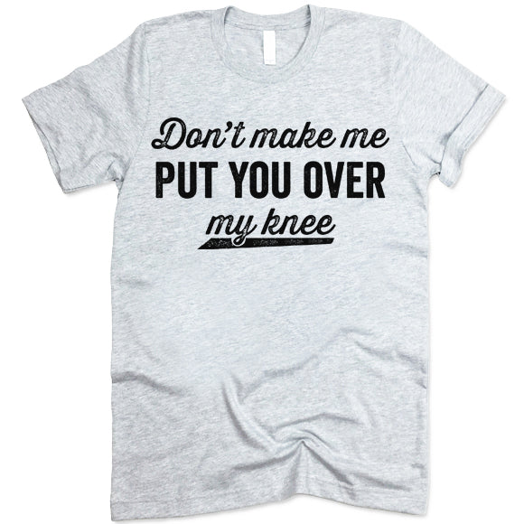 Dont Make Me Put You Over My Knee Shirt – Ted Shirts