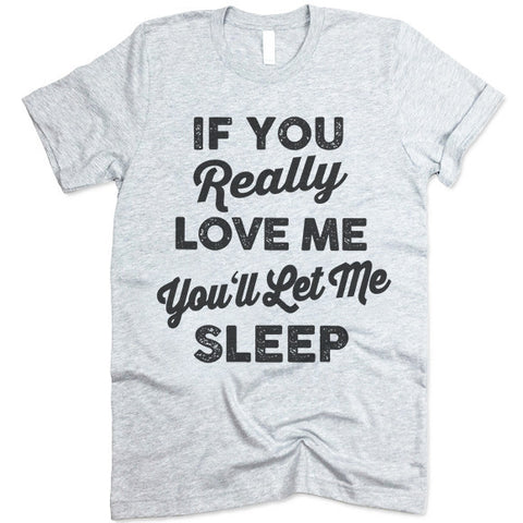 If You Really Love Me You'll Let Me Sleep T Shirt - Gifted Shirts