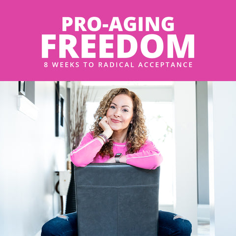 Pro-Aging Freedom Program 8 Weeks to Radical Acceptance