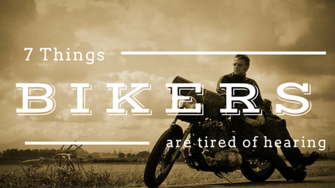 7 Things Bikers are Tired of Hearing