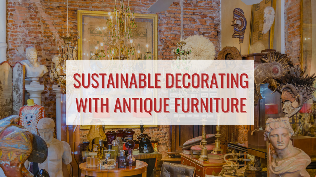Sustainable, antique furniture