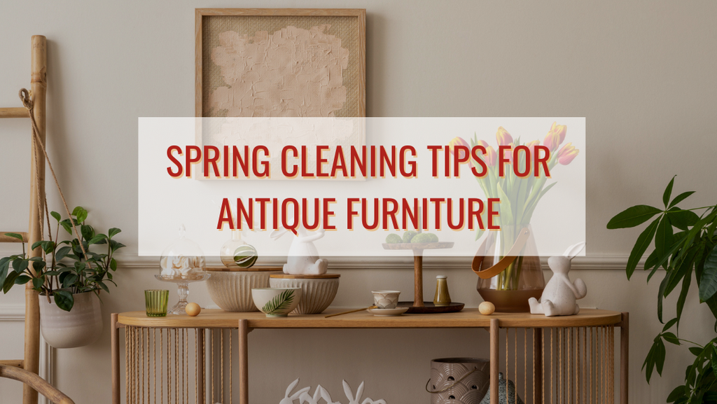 Spring Cleaning Tips for Antique Furniture
