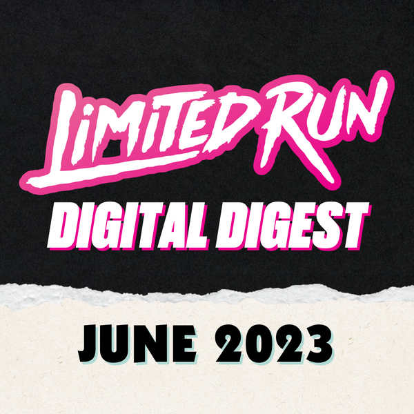 Limited Run Games June Digital Digest