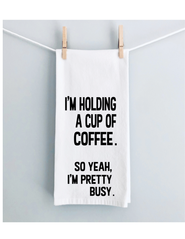 Holding My Coffee So Yeah Im Pretty Busy Humorous Kitchen Bar Towel Lg Pretty Clever Words 0831