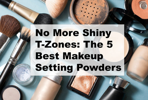 5 Best Makeup Setting Powders for Oily Skin