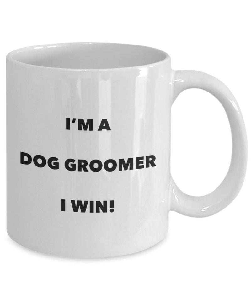I'm a Dog Groomer I win! - Funny Coffee Cup - Novelty Birthday Christmas Gag Gifts Idea