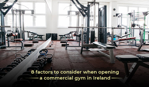 8 factors to consider when opening a commercial gym in Ireland