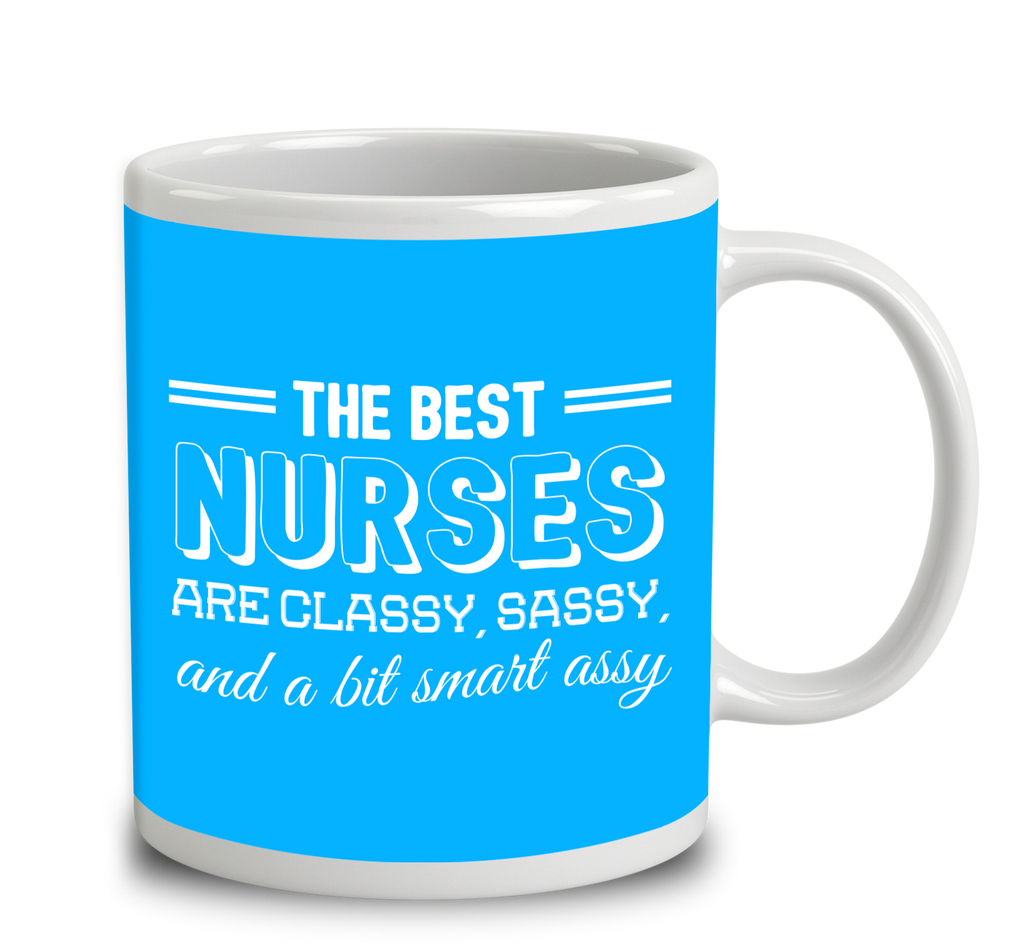 The Best Nurses Are Classy Sassy And A Bit Smart Assy Mug Empire 