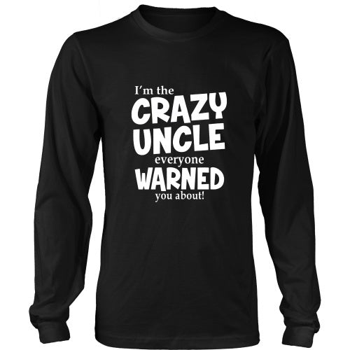 I'm the Crazy Uncle Everyone Warned You About Tee Shirt - Front