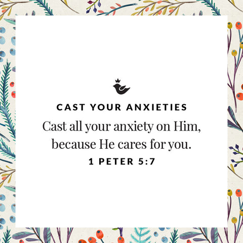 cast your anxieties Cast all your anxiety on Him, because He cares for you. 1 Peter 5:7