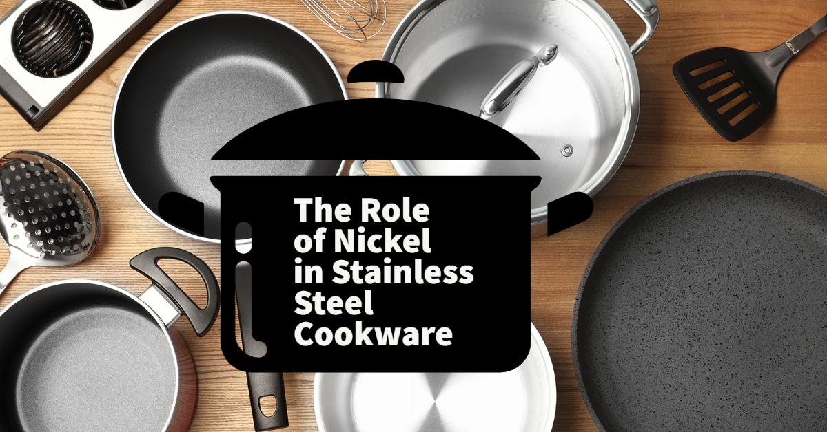 The Role of Nickel in Stainless Steel Cookware – Stahl Kitchens