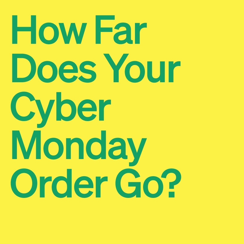 How far does your Cyber Monday order go?