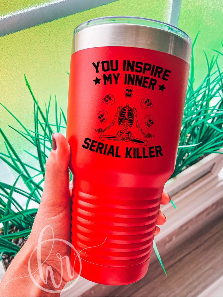 You Inspire My Inner Serial Killer Tumbler (No Drip) – KD Creative Woodworks