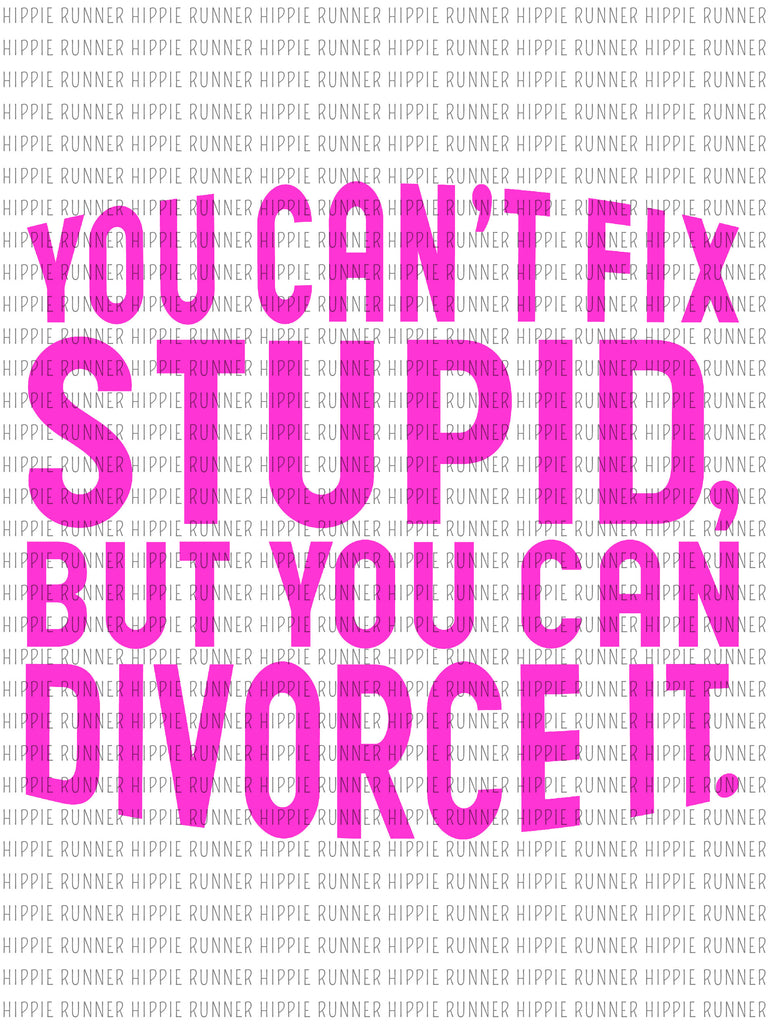 You Can't Fix Stupid, But You Can Divorce It. - PNG Digital Download ...